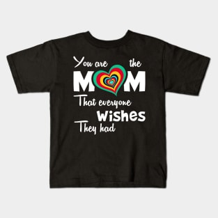 You are the mom that everyone wishes they had, great mother's day gift Kids T-Shirt